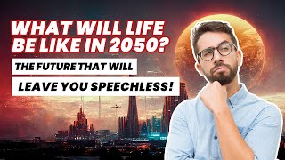 What Will Life Be Like In 2050 The Future That Will Leave You Speechless [upl. by Goodrich]