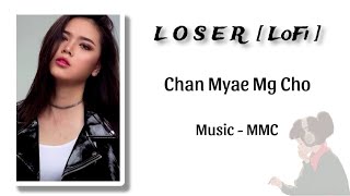 Loser  LoFi  Chan Myae Mg Cho  Music  MMC [upl. by Trauner]