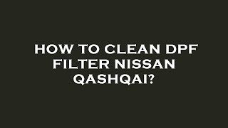 How to clean dpf filter nissan qashqai [upl. by Salbu420]