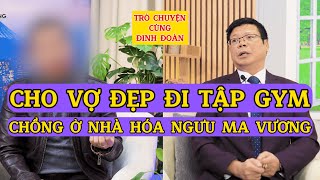 Tâm Sự Cùng Đinh ĐoànCho Vợ Xinh Đẹp Đi Tập Gym Chồng Ở Nhà Hóa Ngưu Ma Vương [upl. by Stichter709]