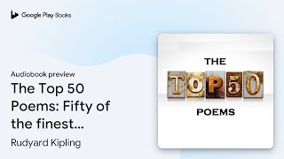 The Top 50 Poems Fifty of the finest poems… by Rudyard Kipling · Audiobook preview [upl. by Hulen]