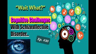 Episode 30  quotWait Whatquot  The Cognitive Challenges With Schizoaffective Disorder [upl. by Luhe]