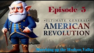 Ultimate General American Revolution Episode 5 Marching Up the Hudson Valley [upl. by Naivatco]