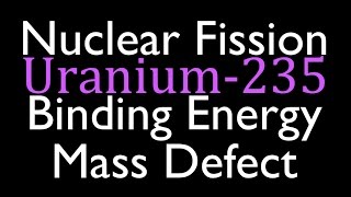 Mass Defect amp Binding Energy 5 of 7 Fission of Uranium 235 [upl. by Grant]