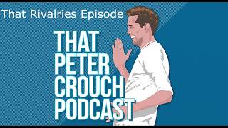 That Peter Crouch PodcastThat Rivalries Episode [upl. by Hammond]