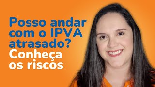 Posso andar com o IPVA atrasado Conheça os riscos [upl. by Virgilia744]