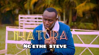 IHATURA  NGETHE STEVE  NIWATARAGA MAITHORI  OFFICIAL 4K VIDEO  Sms SKIZA 6985081 to 811 [upl. by Eremihc]