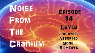 Noise From the Cranium Episode 14 Layla and Other Assorted Song RipOffs [upl. by Adiasteb]