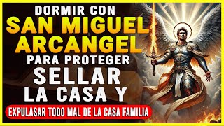 DORMIR CON SAN MIGUEL ARCÁNGEL DE PROTECCIÓN SELLAR LA CASA Y EXPULSAR TODO MAL DE LA CASA FAMILIAR [upl. by Bal]