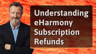 Understanding eHarmony Subscription Refunds [upl. by Mishaan349]