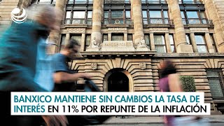 Banxico mantiene sin cambios la tasa de interés en 11 por repunte de la inflación [upl. by Assenej]