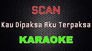 Scan  Kau Dipaksa Aku Terpaksa Karaoke  LMusical [upl. by Nered231]