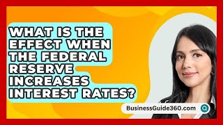 What Is The Effect When The Federal Reserve Increases Interest Rates  BusinessGuide360com [upl. by Egiedan]