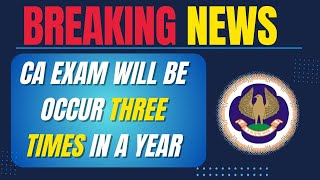 Breaking News  CA Exams will be Occur three times in A year  CA foundationinter amp Final [upl. by Chak]