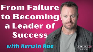 012 From Failure to Becoming a Leader of Success with Kerwin Rae [upl. by Gerita]