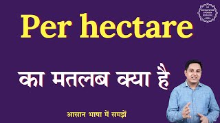 Per hectare meaning in Hindi  Per hectare ka matlab kya hota hai  English to hindi [upl. by Nared]