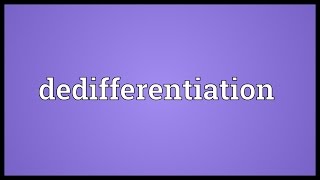 Dedifferentiation Meaning [upl. by Padraic]