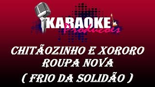 CHITÃOZINHO E XORORO E ROUPA NOVA  FRIO DA SOLIDÃO  KARAOKE [upl. by Drallim]