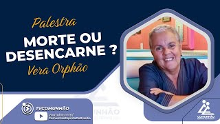 Vera Orphão  MORTE OU DESENCARNE PALESTRA ESPÍRITA [upl. by Freddi486]