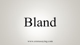 How To Say Bland [upl. by Ermengarde]