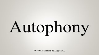 How To Say Autophony [upl. by Maunsell]