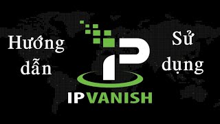 Hướng dẫn sử dụng IPVanish VPN [upl. by Enileuqaj]