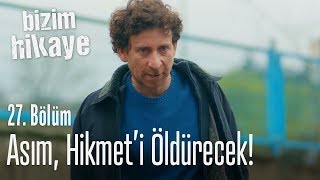 Asım Hikmeti öldürecek  Bizim Hikaye 27 Bölüm [upl. by Corette878]