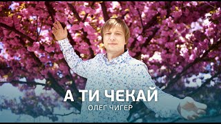 Олег ЧИГЕР  quotА ти чекайquot [upl. by Corrianne]