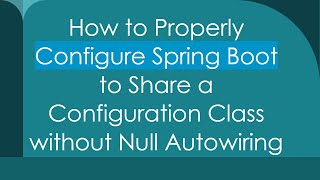 How to Properly Configure Spring Boot to Share a Configuration Class without Null Autowiring [upl. by Nidroj]