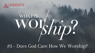 Biblical Worship 3  Does God Care How We Worship [upl. by Anikal]