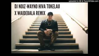 DJ NOIZ  WAYNO HIVA TOKELAU X WAIDEBALA REMIX [upl. by Htidirem]