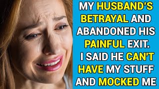 My Husband’s Betrayal And Abandoned My Husband’s Painful Exit I Said He Cant Have My Stuff [upl. by Banyaz]