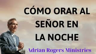 CÓMO ORAR AL SEÑOR EN LA NOCHE  Adrian Rogers Ministries [upl. by Ebaj473]