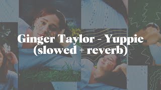 Ginger Taylor  Yuppie slowed  reverb [upl. by Warde289]