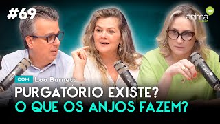 Purgatório existe O que os anjos fazem  Ep 69  com Loo Burnett [upl. by Ayhtin]