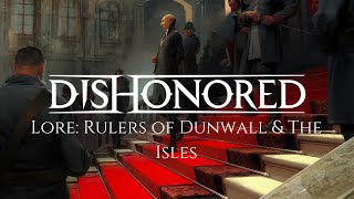 Dishonored Lore Rulers of Dunwall amp The Empire of the Isles [upl. by Annadiane]