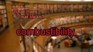 What does combustibility mean [upl. by Giralda]