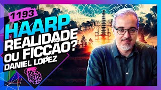 HAARP  REALIDADE OU FICÇÃO DANIEL LOPEZ  Inteligência Ltda Podcast 1193 [upl. by Kavita]