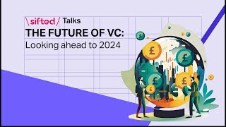 The future of VC Looking ahead to 2024  Sifted Talks [upl. by Linus]