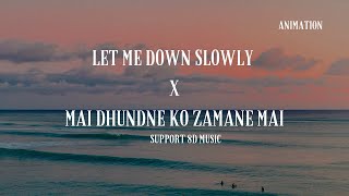 Let Me Down Slowly x Main Dhoondne Ko Zamaane Mein Animation Mashup  Full Version [upl. by Lydon]