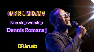 OMPISE MUKAMA Non stop worship Dennis Romans J [upl. by Adlesirk916]