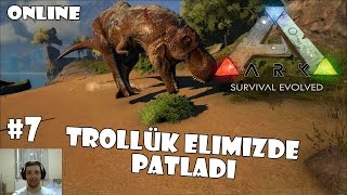 Trollük Elimizde Patladı  ARK Survival Evolved Online 7 Türkçe [upl. by Areic]