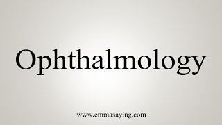 How To Say Ophthalmology [upl. by Judon]