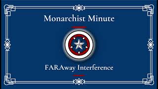 Monarchist Minute Episode 139 FARAway interference [upl. by Eidac]