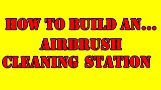 Tutorial  How To Build An Airbrush Cleaning Station [upl. by Oenire]