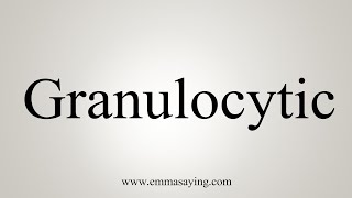 How To Say Granulocytic [upl. by Chavaree]