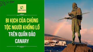 BI KỊCH CỦA CHỦNG TỘC NGƯỜI KHỔNG LỒ TRÊN QUẦN ĐẢO CANARY [upl. by Elicia]