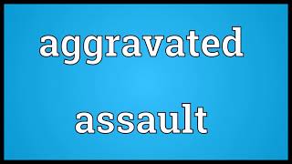 Aggravated assault Meaning [upl. by Bonner893]