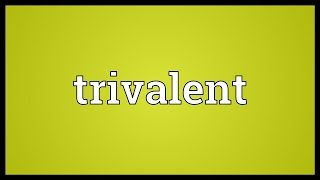 Trivalent Meaning [upl. by Anoek]