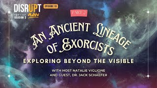 Season 2 Ep 13 Disrupt Now Podcast An Ancient Lineage of Exorcists Exploring Beyond the Visible [upl. by Greenes]